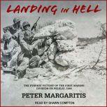Landing in Hell The Pyrrhic Victory of the First Marine Division on Peleliu, 1944, Peter Margaritis