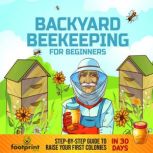 Backyard Beekeeping For Beginners, Small Footprint Press