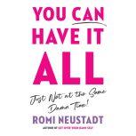 You Can Have It All, Just Not at the Same Damn Time, Romi Neustadt