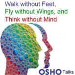 Walk Without Feet, Fly Without Wings ..., Osho