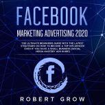 FACEBOOK MARKETING ADVERTISING 2020, Robert Grow