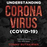 Understanding Corona Virus (COVID-19) The Only Manual You Will Need, Tonny Rutakirwa