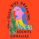 Olga Dies Dreaming A Novel, Xochitl Gonzalez