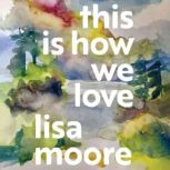 This Is How We Love, Lisa Moore