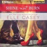 Shine Not Burn, Elle Casey