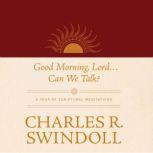 Good Morning, Lord . . . Can We Talk? A Year of Scriptural Meditations, Charles R. Swindoll
