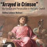 Arrayed in Crimson Martyrdom and Per..., Andrea L. Molinari