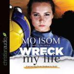 Wreck My Life Journeying from Broken to Bold, Mo Isom
