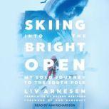 Skiing into the Bright Open My Solo Journey to the South Pole, Liv Arnesen