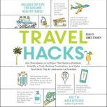 Travel Hacks Any Procedures or Actions That Solve a Problem, Simplify a Task, Reduce Frustration, and Make Your Next Trip As Awesome As Possible, Keith Bradford