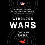 Wireless Wars China’s Dangerous Domination of 5G and How We’re Fighting Back, Jonathan Pelson