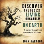 Discover the Oldest Living Organism o..., John Harpoon