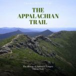 The Appalachian Trail The History of..., Charles River Editors