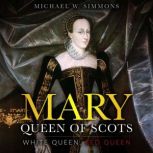 Mary, Queen Of Scots, Michael W. Simmons