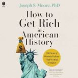 How to Get Rich in American History, Joseph S. Moore, PhD