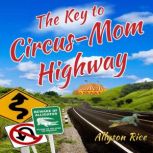 The Key to CircusMom Highway, Allyson Rice
