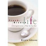Fresh-Brewed Life A Stirring Invitation to Wake Up Your Soul, Nicole Johnson