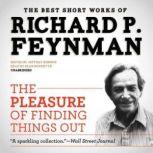 The Pleasure of Finding Things Out The Best Short Works of Richard P. Feynman, Richard P. Feynman