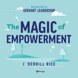 The Magic of Empowerment, J. Derrill Rice