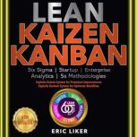 LEAN | KAIZEN | KANBAN Six Sigma | Startup | Enterprise | Analytics | 5s Methodologies. Exploits Kaizen System for Perpetual Improvement. Exploits Kanban System for Optimize Workflow. NEW VERSION, ERIC LIKER