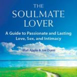 The Soulmate Lover A Guide to Passionate and Lasting Love, Sex, and Intimacy, Mali Apple