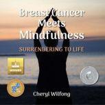 Breast Cancer Meets Mindfulness Surrendering To Life, Cheryl Wilfong