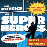 The Physics of Superheroes More Heroes! More Villains! More Science! Spectacular Second Edition, James Kakalios