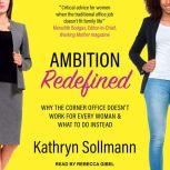 Ambition Redefined Why the Corner Office Doesn't Work for Every Woman & What to Do Instead, Kathryn Sollman