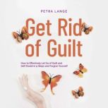 Get Rid of Guilt How to Effectively ..., Petra Lange
