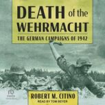 Death of the Wehrmacht, Robert M. Citino