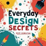 Everyday Design Secrets Simplified f..., Reed Hamilton