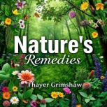 Natures Remedies Uncovering the Sec..., Thayer Grimshaw