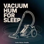 Vacuum Hum for Sleep, Calm Noise Studio