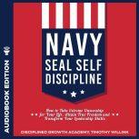 Navy Seal Self Discipline How to Take Extreme Ownership for Your Life, Attain True Freedom and Transform Your Leadership Skills, Timothy Willink