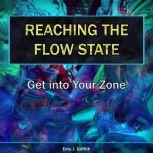 Reaching the Flow State: Get into Your Zone The Practical Psychology of Peak Performance, Eetu J. Griffith