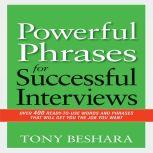 Powerful Phrases for Successful Interviews Over 400 Ready-to-Use Words and Phrases That Will Get You the Job You Want, Tony Beshara