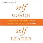 Self as Coach, Self as Leader Developing the Best in You to Develop the Best in Others, Pamela McLean