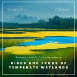 Birds and Frogs of Temperate Wetlands..., Greg Cetus