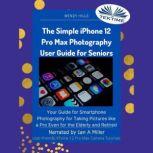The Simple IPhone 12 Pro Max Photography User Guide For Seniors, Wendy Hills