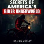Secrets of Americas Biker Underworld..., Eamon Vexley
