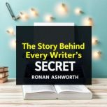 The Story Behind Every Writers Secre..., Ronan Ashworth