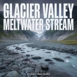 Glacier Valley Meltwater Stream, Ambient Rest Audio
