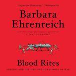 Blood Rites Origins and History of the Passions of War, Barbara Ehrenreich