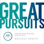 Great Pursuits Chasing What Matters Most in Life, Bayless Conley