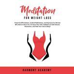 Meditation for Weight Loss: Powerful Affirmations, Guided Meditations, and Hypnosis for Women Who Want to Burn Fat. Increase Your Self Confidence & Self Esteem, Motivation, and Heal Your Soul & Body!, Harmony Academy