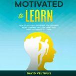 Motivated to Learn How to motivate yourself for learning, make starting to learn easier and keep motivation to learn, David Velthuis