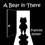 A Bear in There, Francois Keyser
