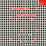 In Defense of Partisanship, Julian E. Zelizer