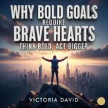 Why Bold Goals Require Brave Hearts, Victoria David