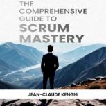 The Comprehensive Guide to Scrum Mast..., Jean Claude Kengni